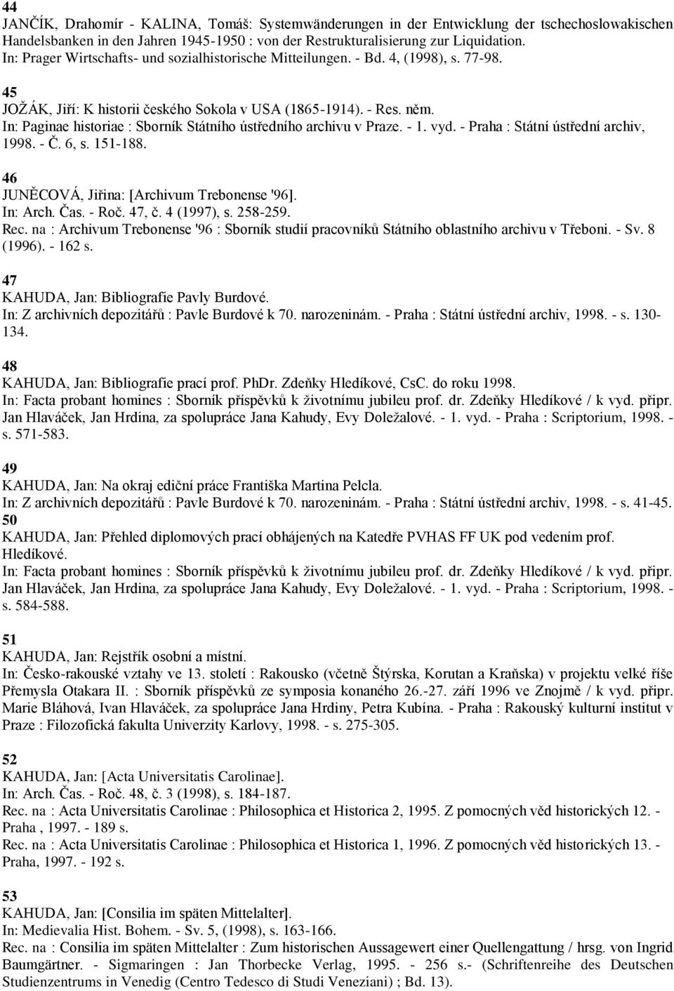 In: Paginae historiae : Sborník Státního ústředního archivu v Praze. - 1. vyd. - Praha : Státní ústřední archiv, 1998. - Č. 6, s. 151-188. 46 JUNĚCOVÁ, Jiřina: [Archivum Trebonense '96]. In: Arch.