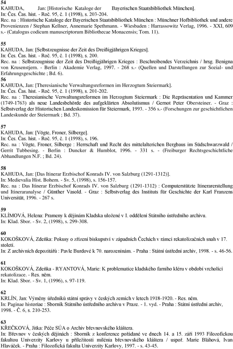 - XXI, 609 s.- (Catalogus codicum manuscriptorum Bibliothecae Monacensis; Tom. 11). 55 KAHUDA, Jan: [Selbstzeugnisse der Zeit des Dreißigjährigen Krieges]. In: Čes. Čas. hist. - Roč. 95, č.