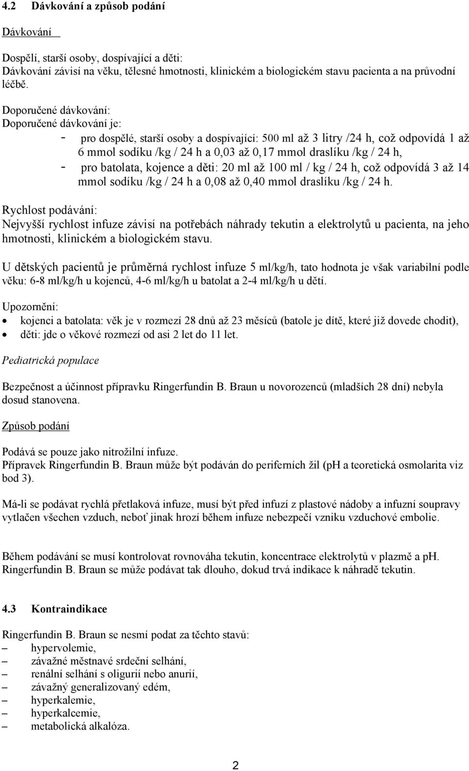 - pro batolata, kojence a děti: 20 ml až 100 ml / kg / 24 h, což odpovídá 3 až 14 mmol sodíku /kg / 24 h a 0,08 až 0,40 mmol draslíku /kg / 24 h.