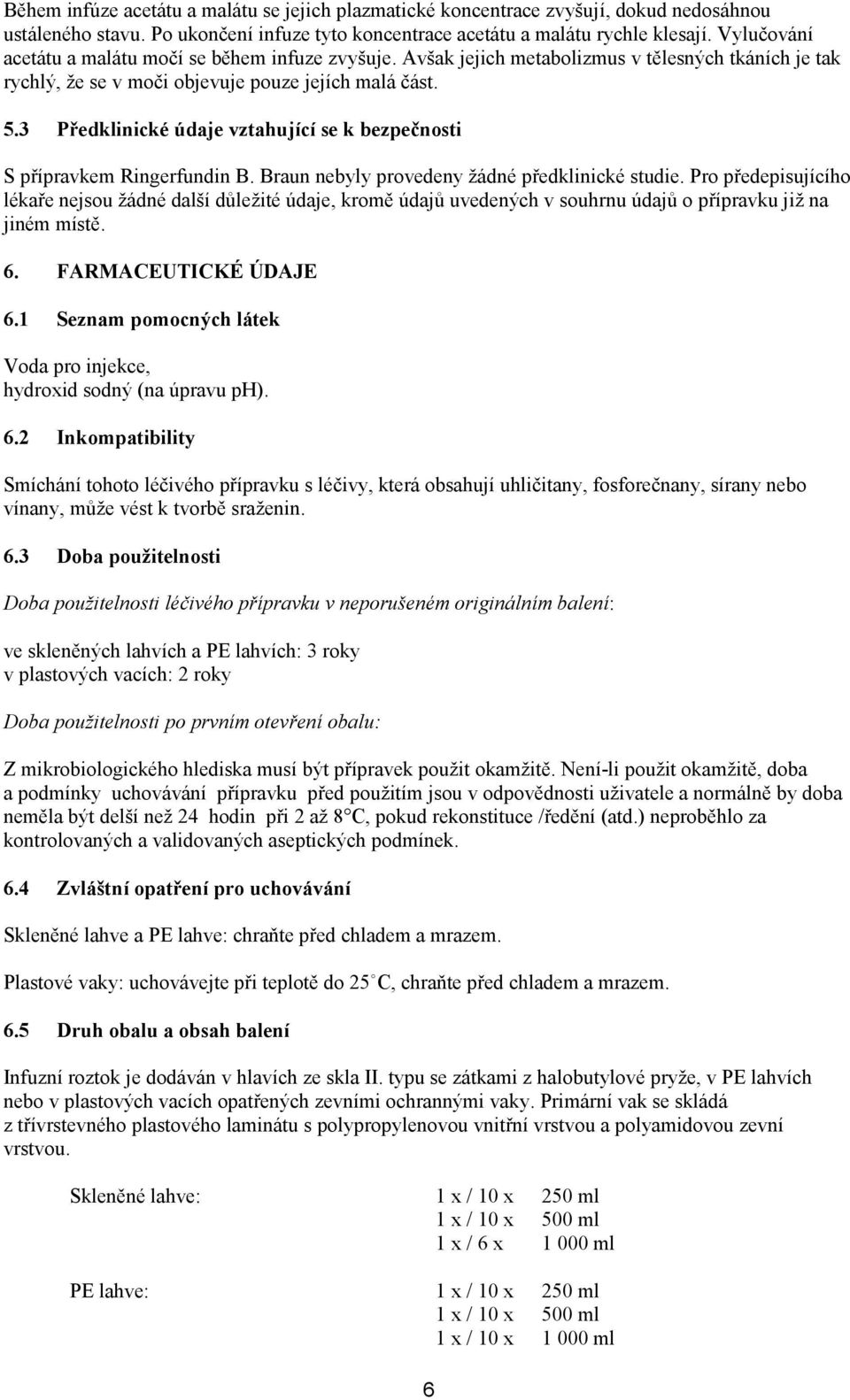 3 Předklinické údaje vztahující se k bezpečnosti S přípravkem Ringerfundin B. Braun nebyly provedeny žádné předklinické studie.