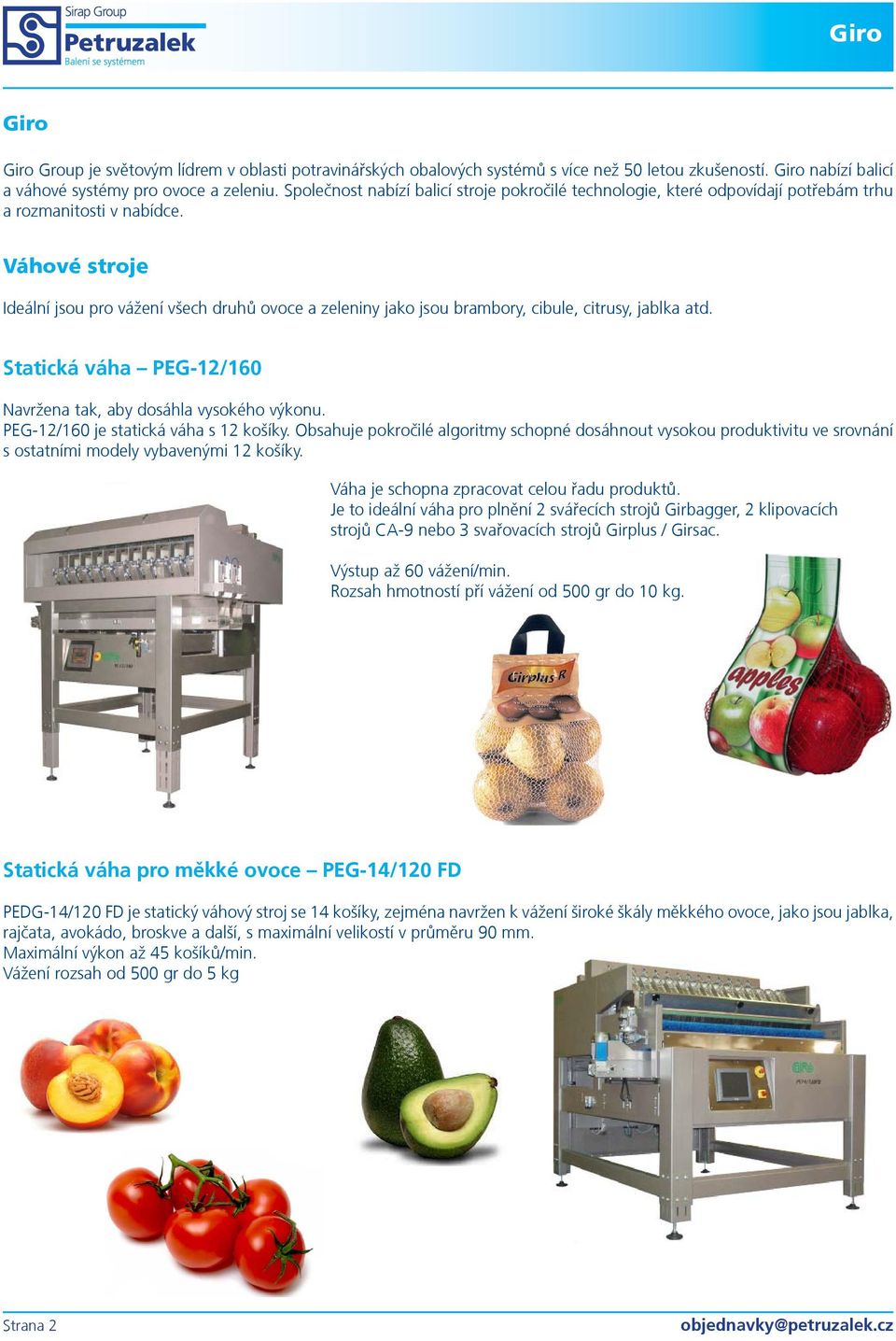 Váhové stroje Ideální jsou pro vážení všech druhù ovoce a zeleniny jako jsou brambory, cibule, citrusy, jablka atd. Statická váha PEG-12/160 Navržena tak, aby dosáhla vysokého výkonu.