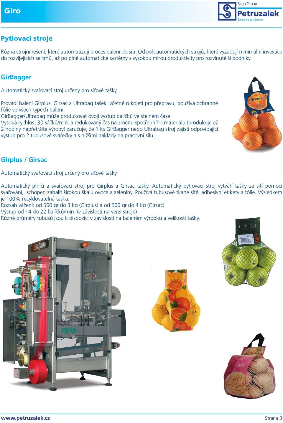GirBagger Automatický svaøovací stroj urèený pro síťové tašky. Provádí balení Girplus, Girsac a Ultrabag tašek, vèetnì rukojetí pro pøepravu, používá ochranné fólie ve všech typech balení.