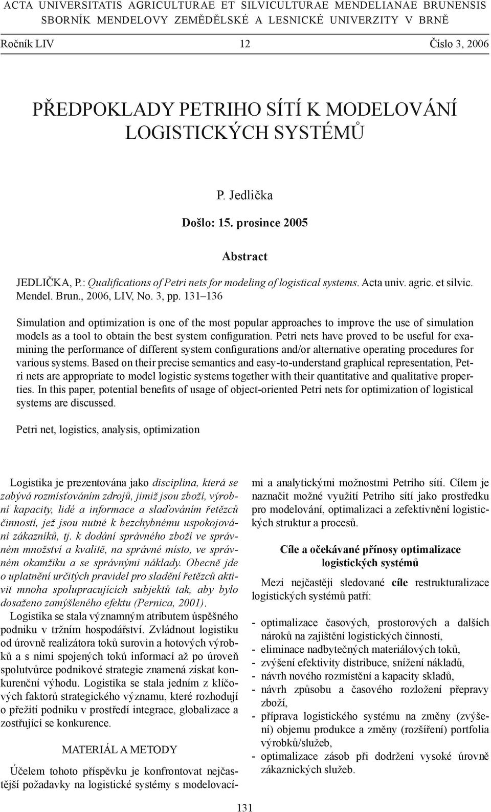 , 006, LIV, No. 3, pp. 131 136 Simulation and optimization is one of the most popular approaches to improve the use of simulation models as a tool to obtain the best system configuration.