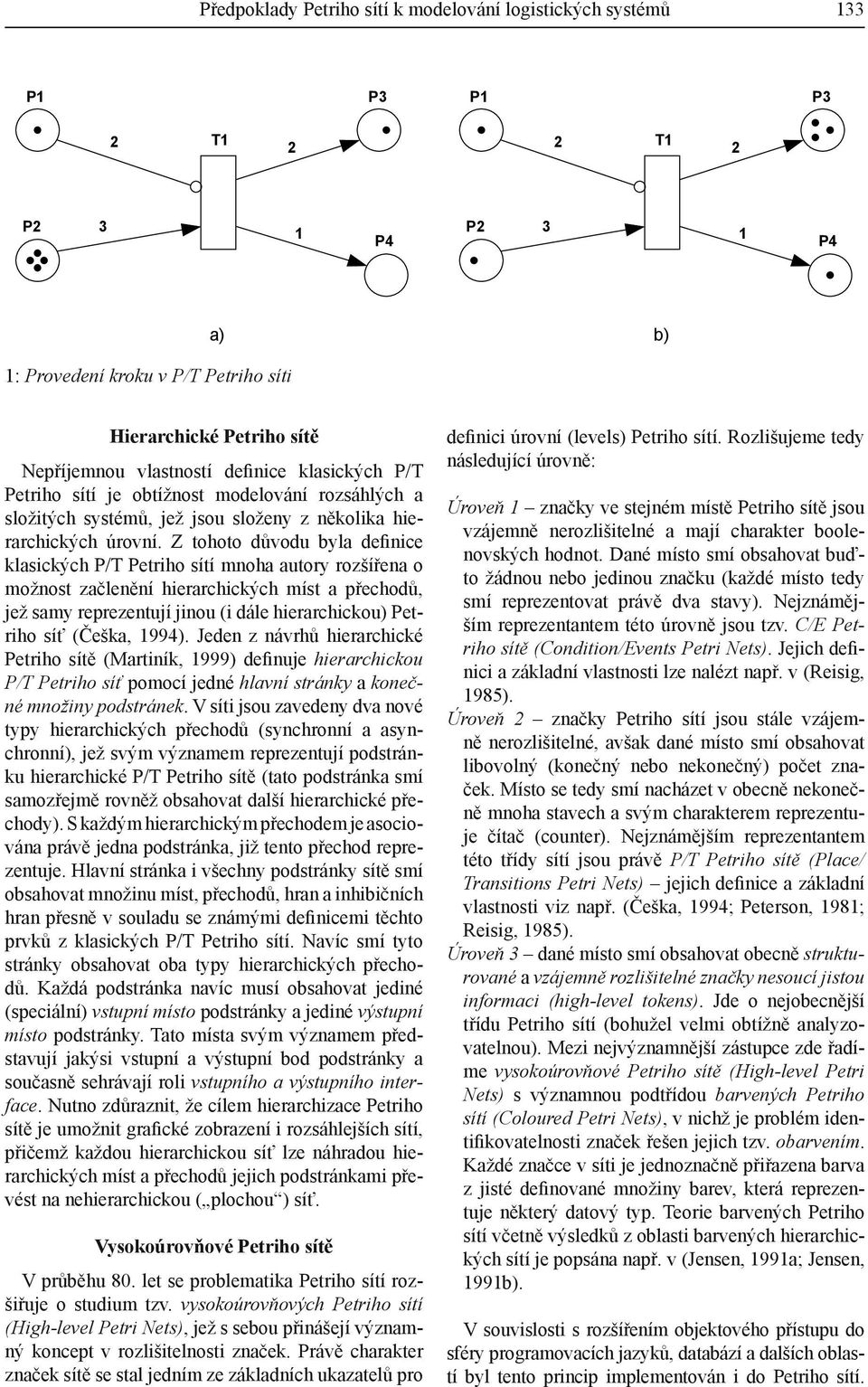 Z tohoto důvodu byla definice klasických P/T Petriho sítí mnoha autory rozšířena o možnost začlenění hierarchických míst a přechodů, jež samy reprezentují jinou (i dále hierarchickou) Petriho síť