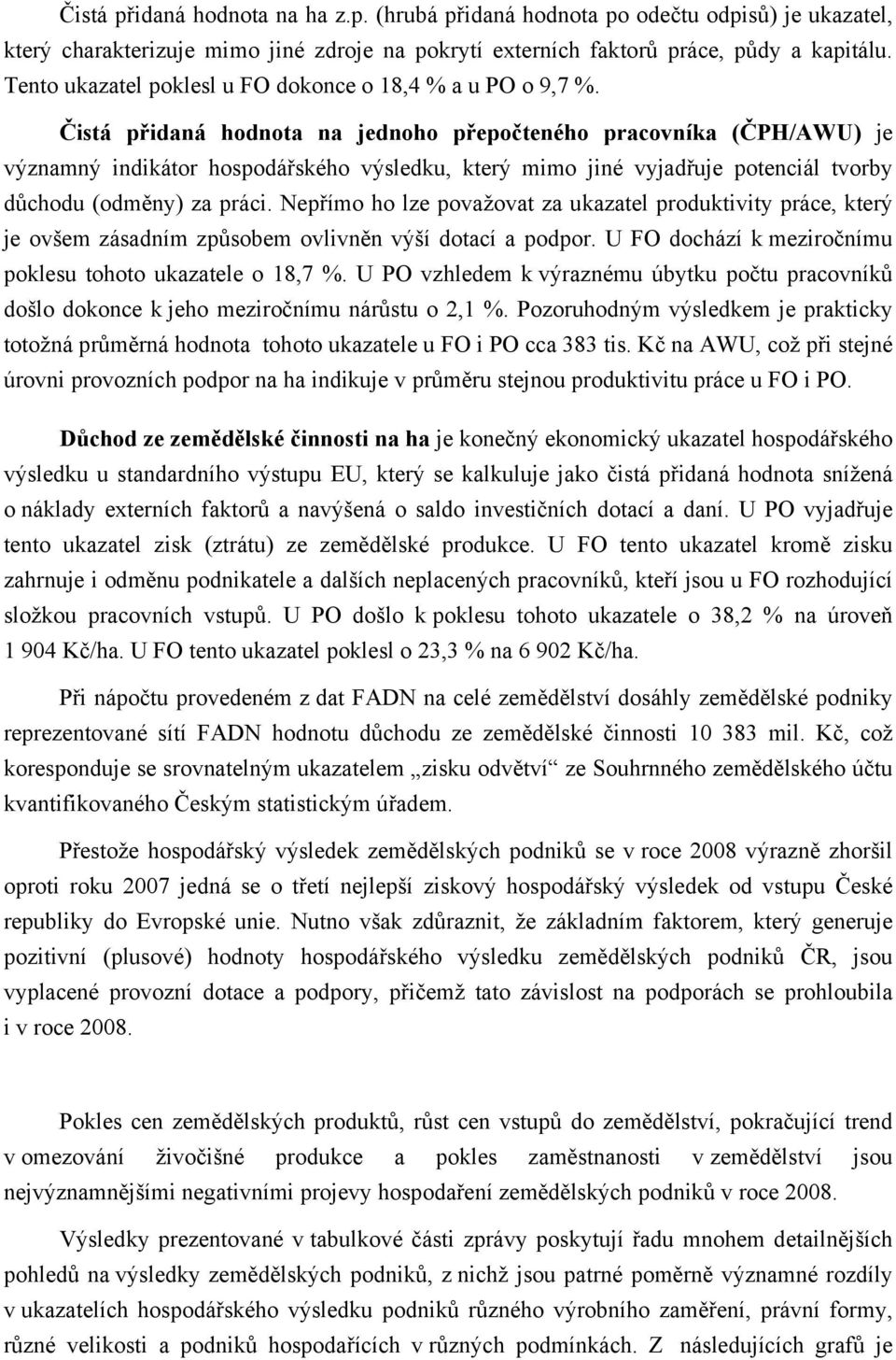 na jednoho přepočteného pracovníka (ČPH/AWU) je významný indikátor hospodářského výsledku, který mimo jiné vyjadřuje potenciál tvorby důchodu (odměny) za práci.