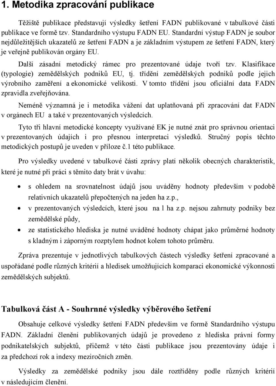 Další zásadní metodický rámec pro prezentované údaje tvoří tzv. Klasifikace (typologie) zemědělských podniků EU, tj.