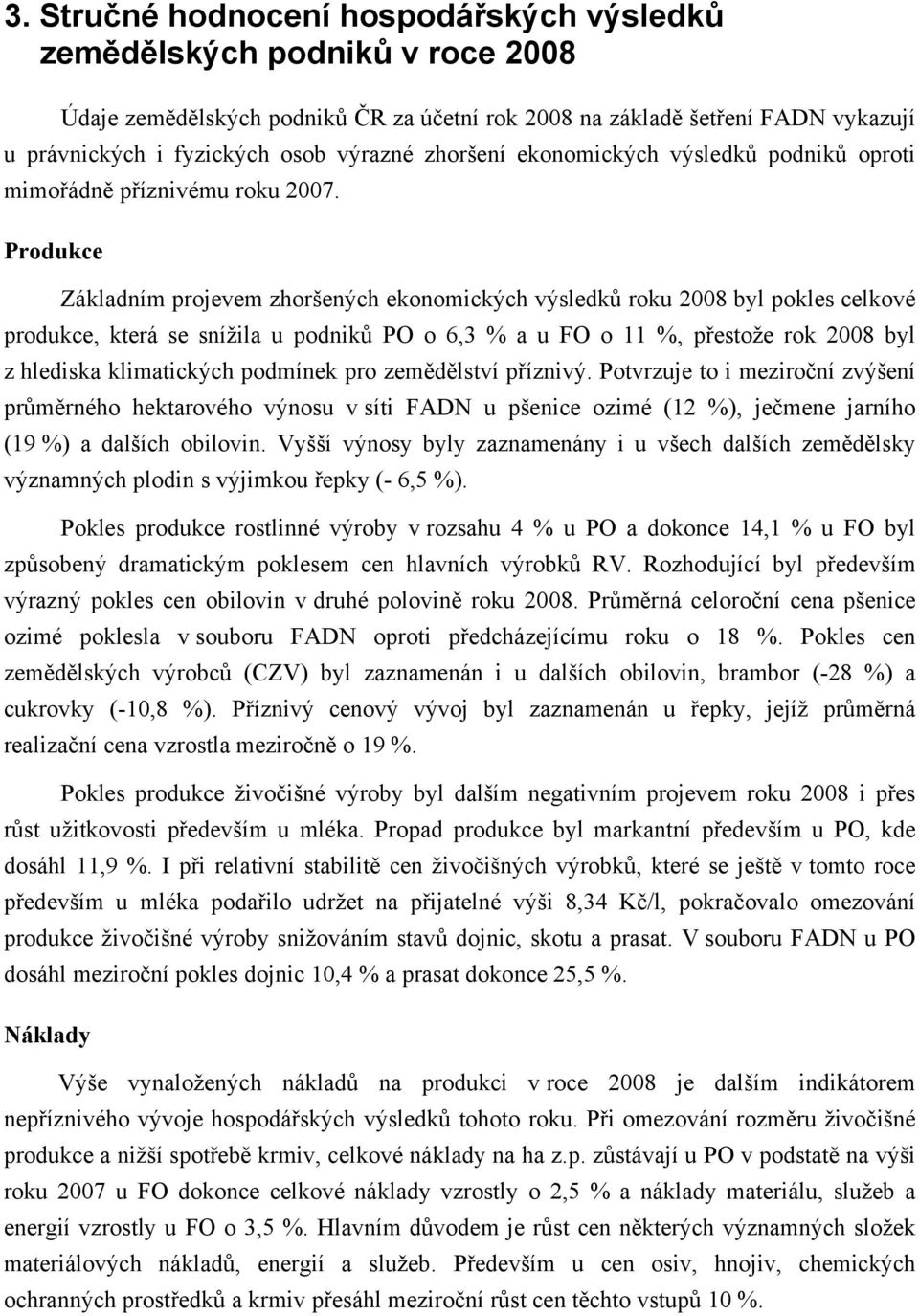 Produkce Základním projevem zhoršených ekonomických výsledků roku 28 byl pokles celkové produkce, která se snížila u podniků PO o 6,3 % a u FO o 11 %, přestože rok 28 byl z hlediska klimatických