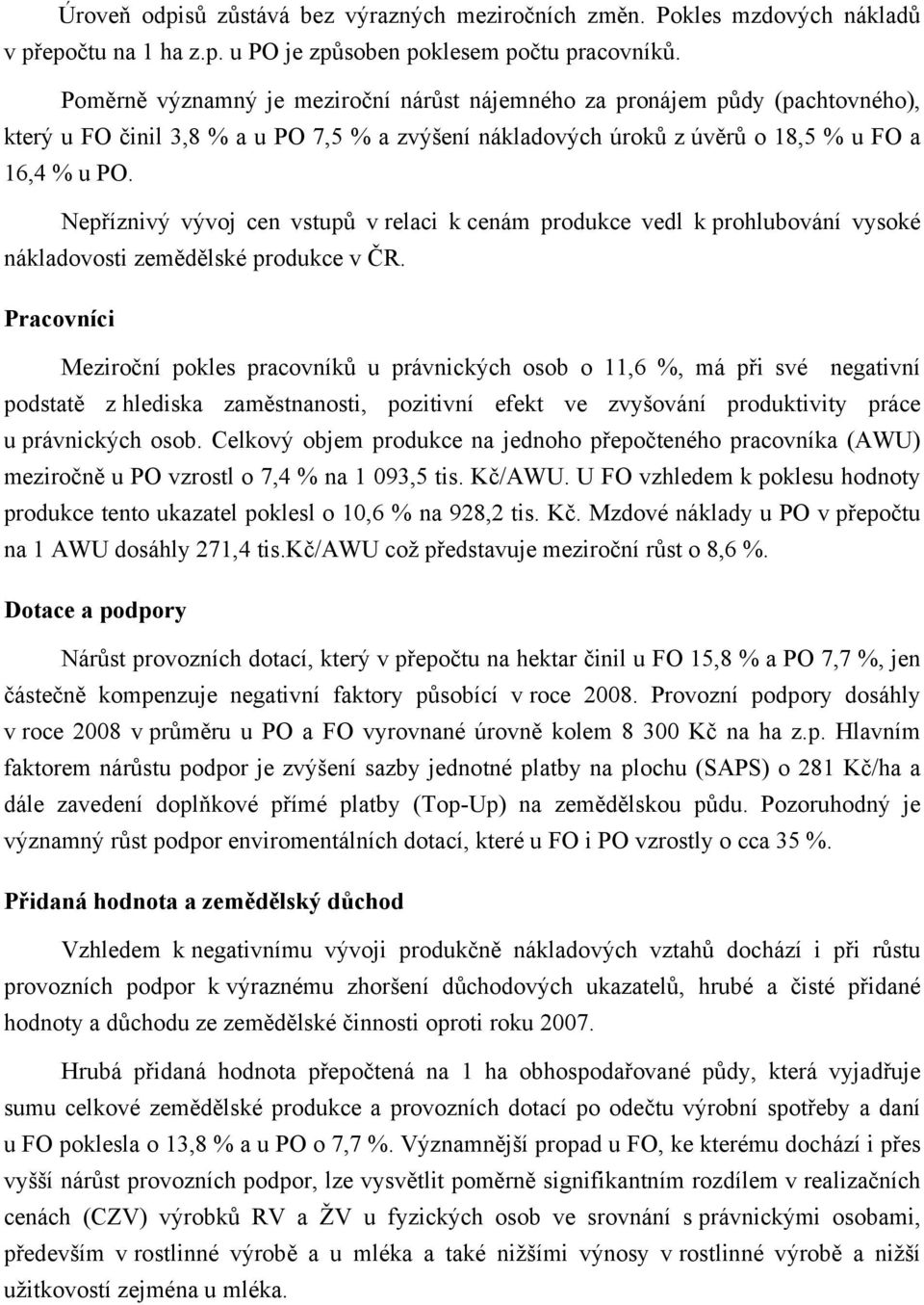 Nepříznivý vývoj cen vstupů v relaci k cenám produkce vedl k prohlubování vysoké nákladovosti zemědělské produkce v ČR.