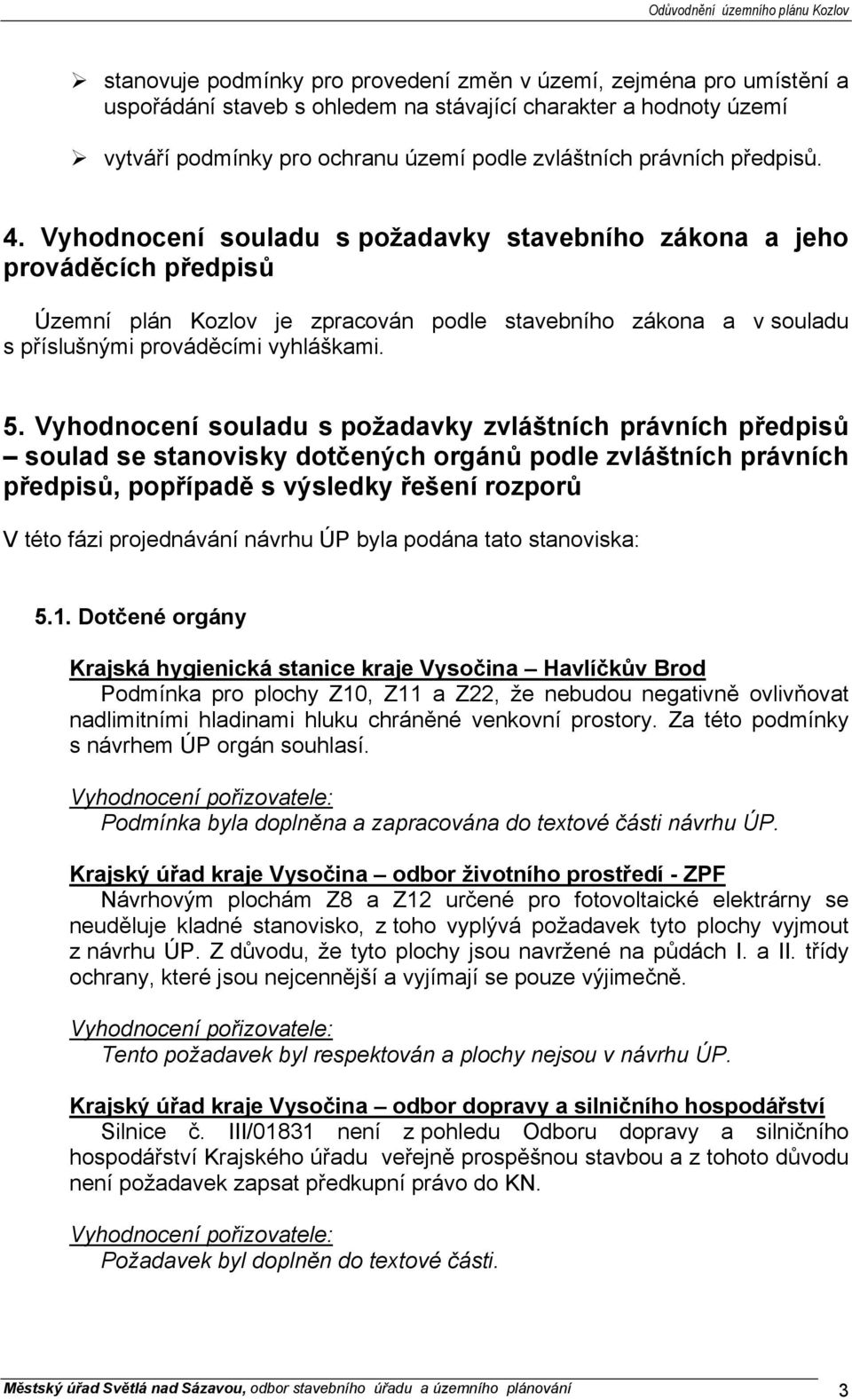 Vyhodnocení souladu s požadavky zvláštních právních předpisů soulad se stanovisky dotčených orgánů podle zvláštních právních předpisů, popřípadě s výsledky řešení rozporů V této fázi projednávání