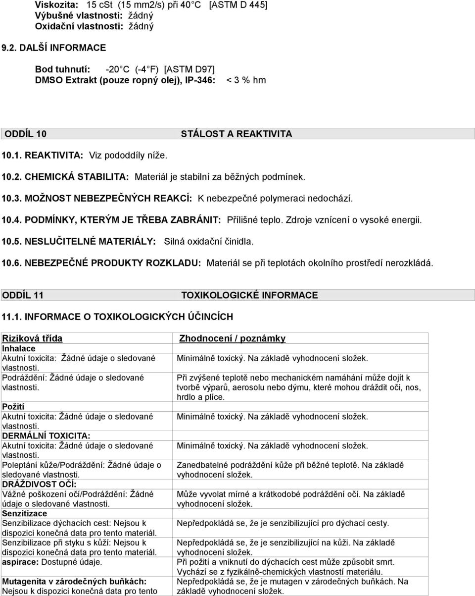 PODMÍNKY, KTERÝM JE TŘEBA ZABRÁNIT: Přílišné teplo. Zdroje vznícení o vysoké energii. 10.5. NESLUČITELNÉ MATERIÁLY: Silná oxidační činidla. 10.6.