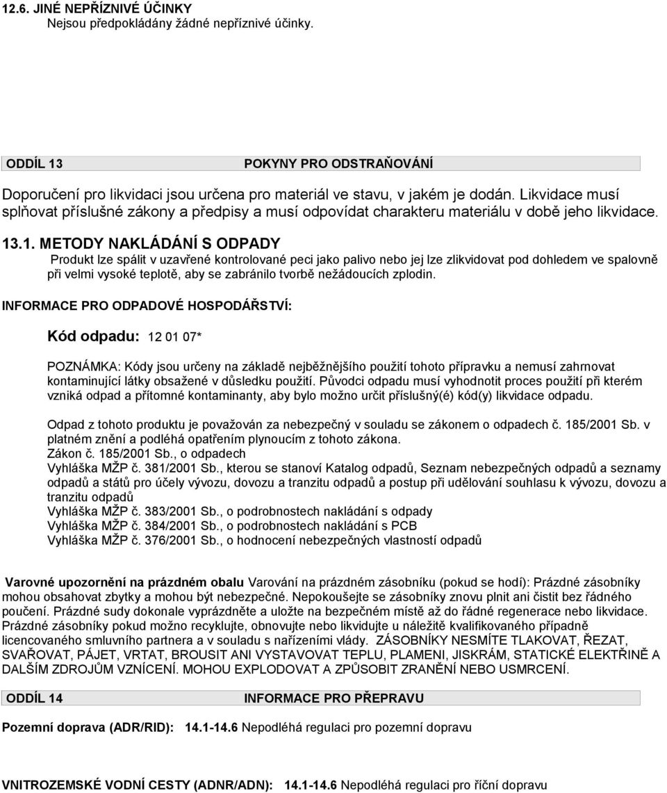 .1. METODY NAKLÁDÁNÍ S ODPADY Produkt lze spálit v uzavřené kontrolované peci jako palivo nebo jej lze zlikvidovat pod dohledem ve spalovně při velmi vysoké teplotě, aby se zabránilo tvorbě