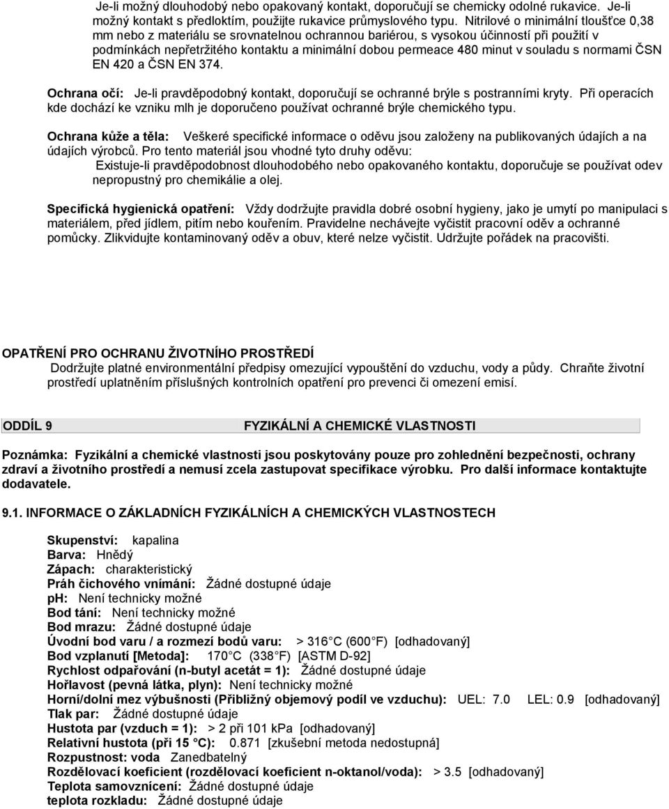 souladu s normami ČSN EN 420 a ČSN EN 374. Ochrana očí: Je-li pravděpodobný kontakt, doporučují se ochranné brýle s postranními kryty.