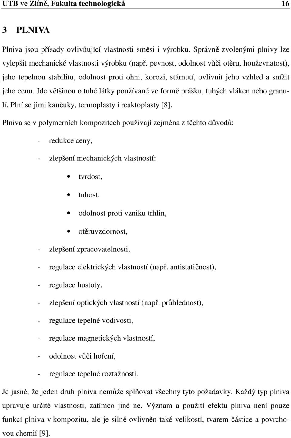 Jde většinou o tuhé látky používané ve formě prášku, tuhých vláken nebo granulí. Plní se jimi kaučuky, termoplasty i reaktoplasty [8].