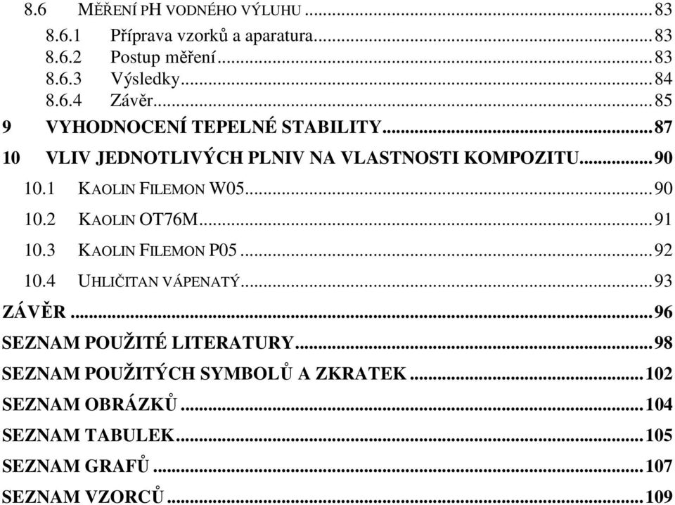 ..90 10.2 KAOLIN OT76M...91 10.3 KAOLIN FILEMON P05...92 10.4 UHLIČITAN VÁPENATÝ...93 ZÁVĚR...96 SEZNAM POUŽITÉ LITERATURY.