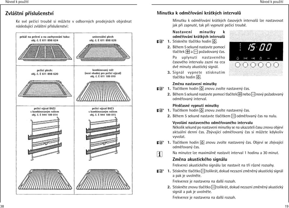 Ë. E 944 189 015 Minutka k odmï ov nì kr tk ch interval Minutku k odmï ov nì kr tk ch Ëasov ch interval lze nastavovat jak p i zapnutè, tak p i vypnutè peëicì troubï.