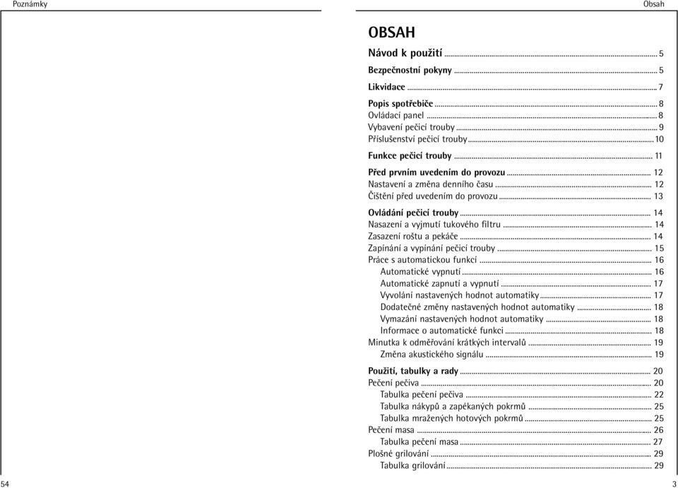 .. 14 ZasazenÌ roötu a pek Ëe... 14 ZapÌn nì a vypìn nì peëicì trouby... 15 Pr ce s automatickou funkcì... 16 AutomatickÈ vypnutì... 16 AutomatickÈ zapnutì a vypnutì.