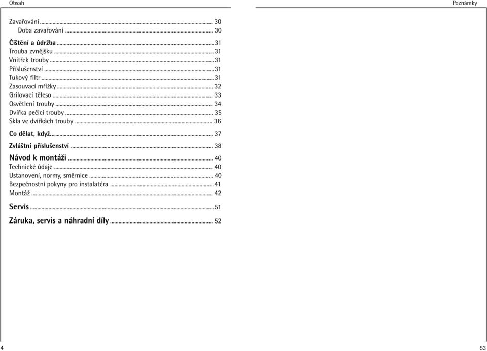 .. 35 Skla ve dvì k ch trouby... 36 Co dïlat, kdyû... 37 Zvl ötnì p ÌsluöenstvÌ... 38 N vod k mont ûi... 40 TechnickÈ daje.