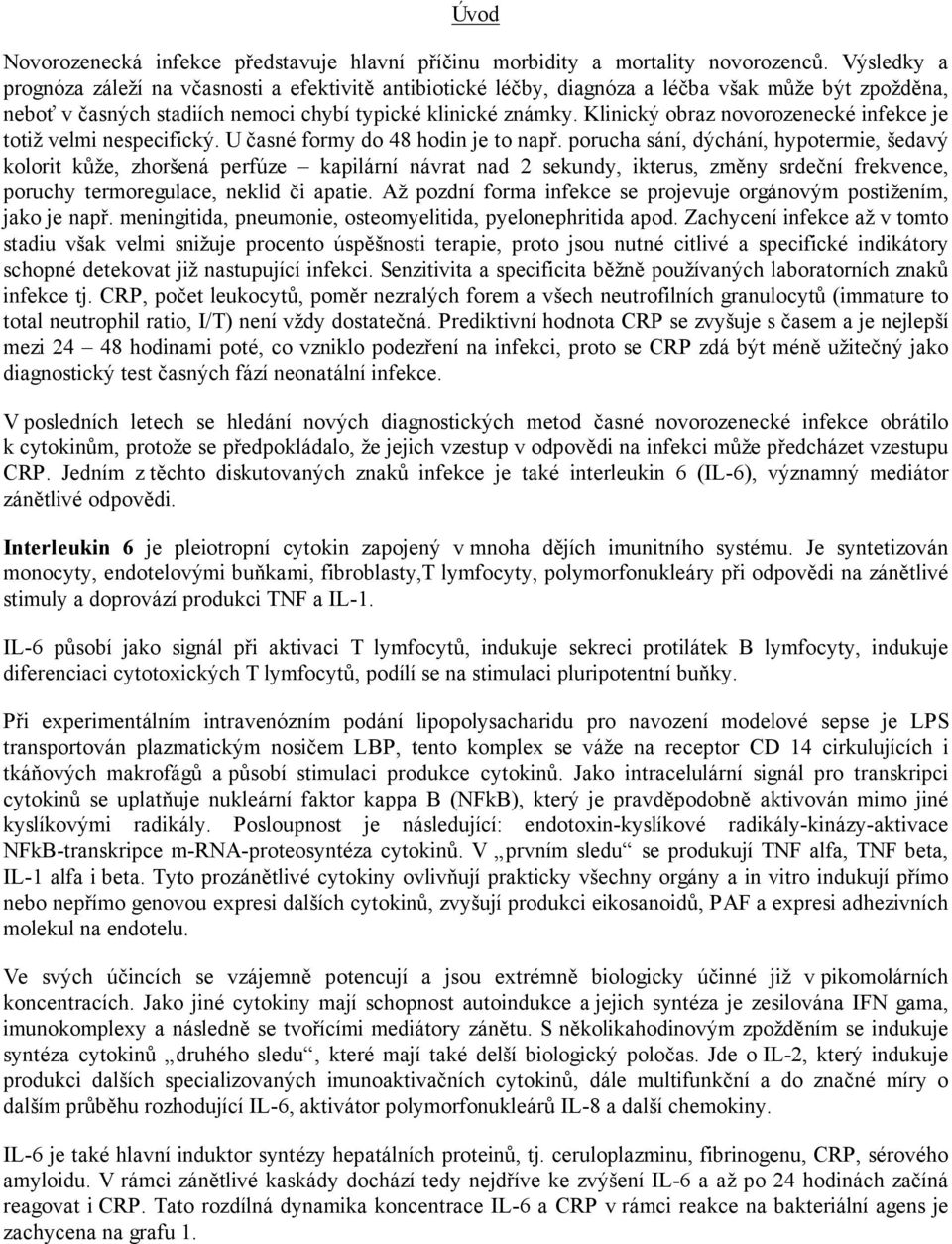 Klinický obraz novorozenecké infekce je totiž velmi nespecifický. U časné formy do 48 hodin je to např.