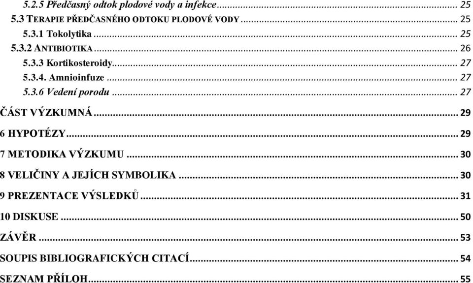 .. 27 ČÁST VÝZKUMNÁ... 29 6 HYPOTÉZY... 29 7 METODIKA VÝZKUMU... 30 8 VELIČINY A JEJÍCH SYMBOLIKA.