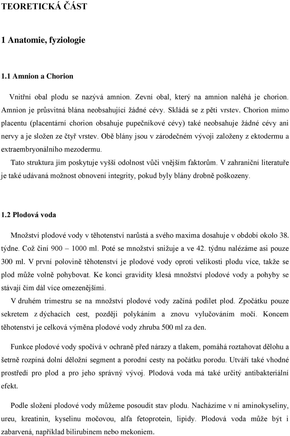 Obě blány jsou v zárodečném vývoji zaloţeny z ektodermu a extraembryonálního mezodermu. Tato struktura jim poskytuje vyšší odolnost vůči vnějším faktorům.