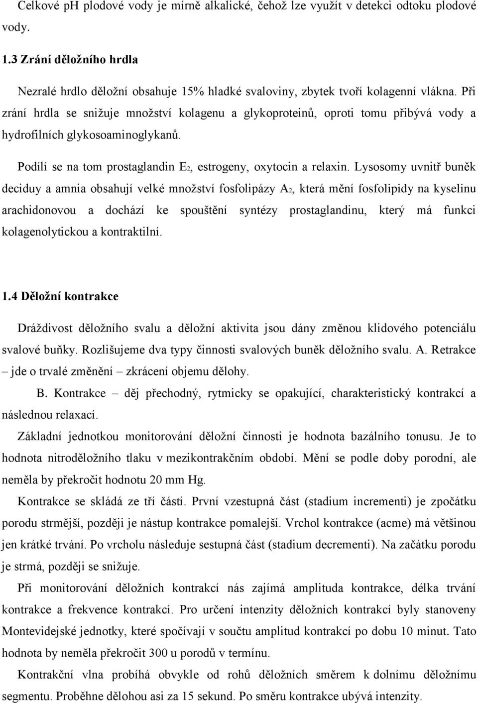 Při zrání hrdla se sniţuje mnoţství kolagenu a glykoproteinů, oproti tomu přibývá vody a hydrofilních glykosoaminoglykanů. Podílí se na tom prostaglandin E2, estrogeny, oxytocin a relaxin.