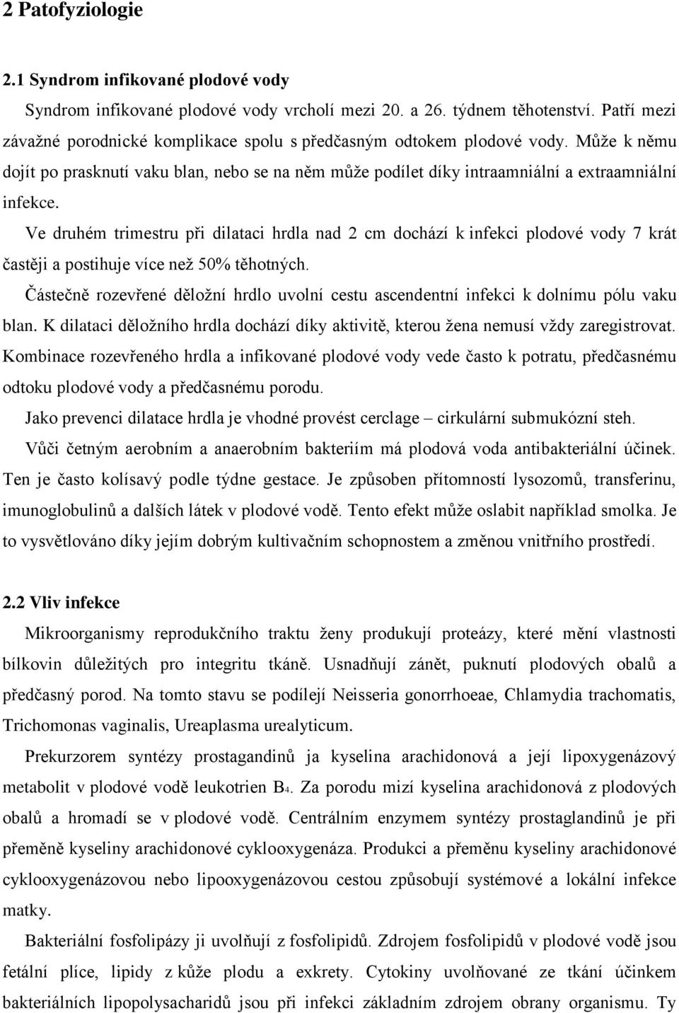 Ve druhém trimestru při dilataci hrdla nad 2 cm dochází k infekci plodové vody 7 krát častěji a postihuje více neţ 50% těhotných.