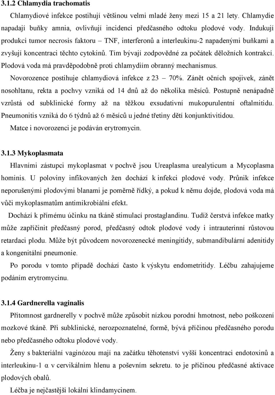 Plodová voda má pravděpodobně proti chlamydiím obranný mechanismus. Novorozence postihuje chlamydiová infekce z 23 70%.