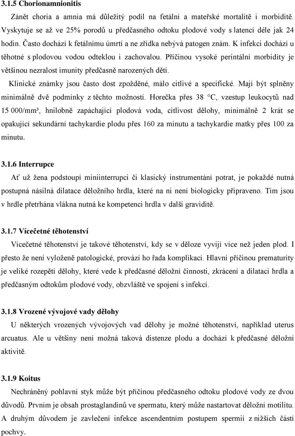 Příčinou vysoké perintální morbidity je většinou nezralost imunity předčasně narozených dětí. Klinické známky jsou často dost zpoţděné, málo citlivé a specifické.