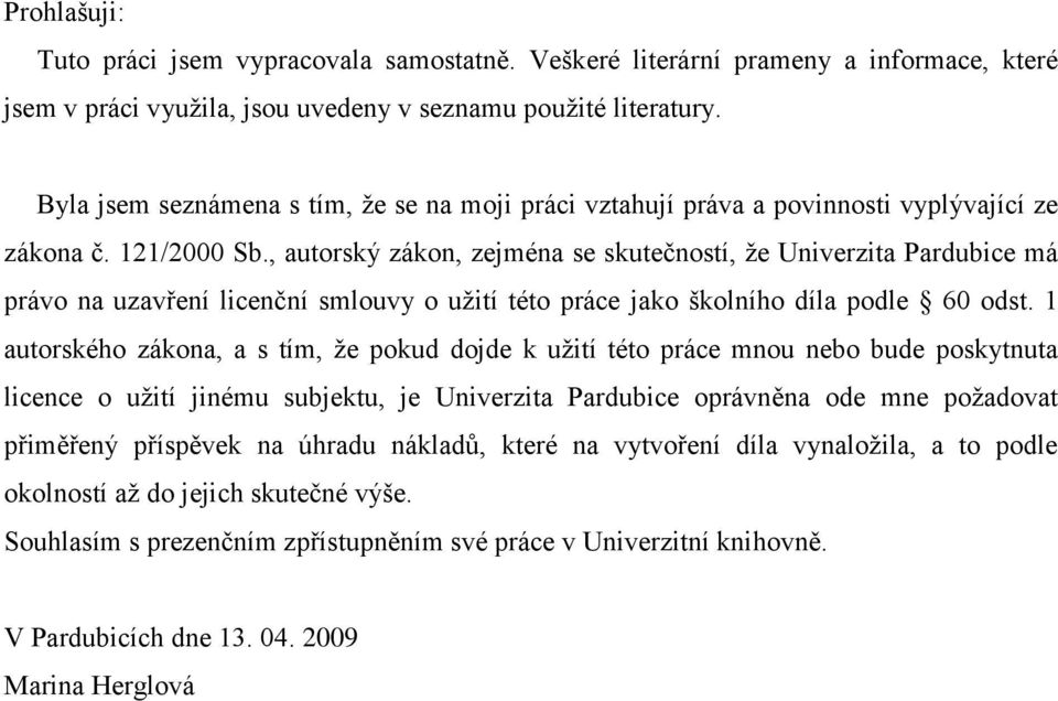 , autorský zákon, zejména se skutečností, ţe Univerzita Pardubice má právo na uzavření licenční smlouvy o uţití této práce jako školního díla podle 60 odst.