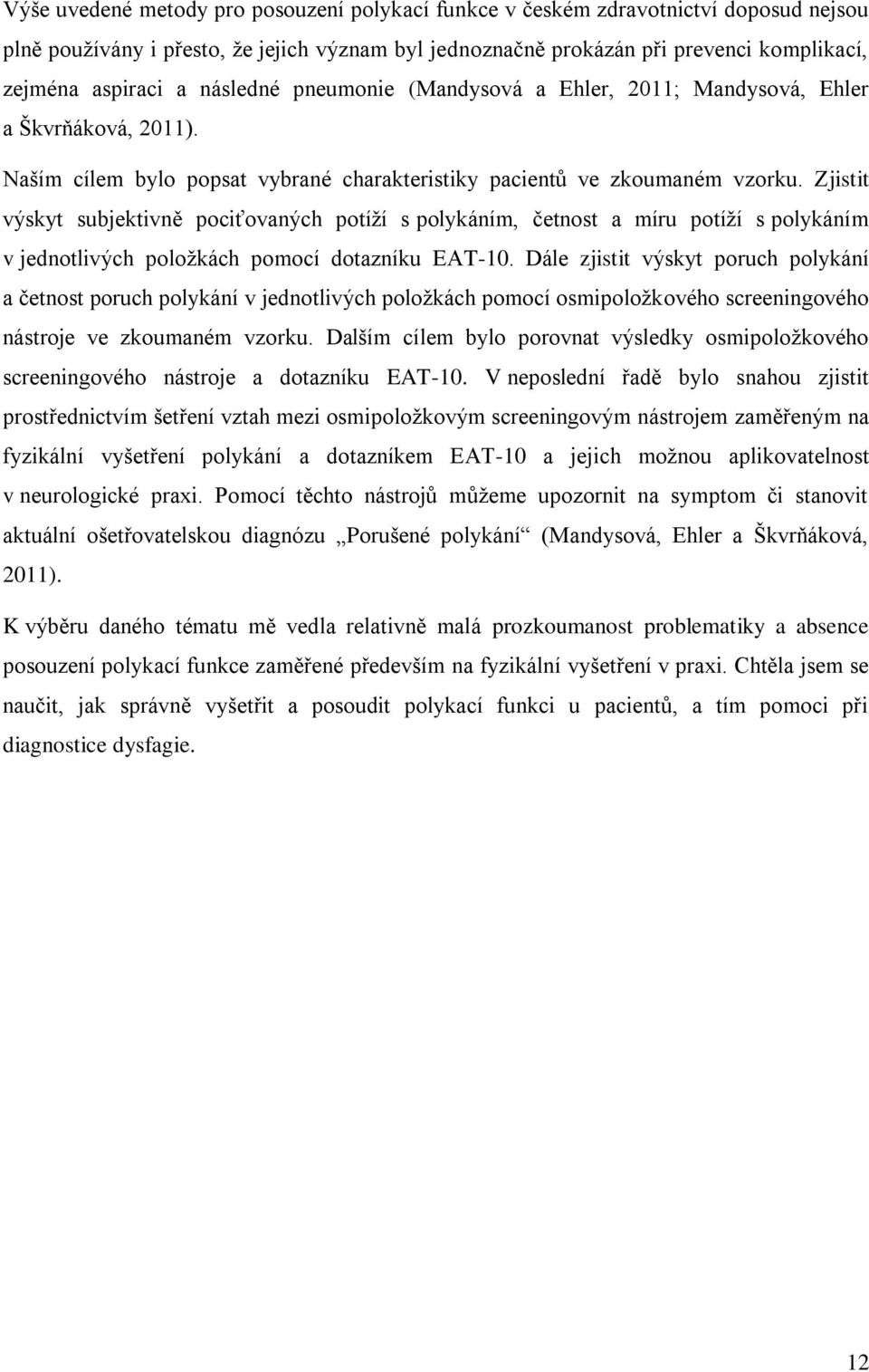 Zjistit výskyt subjektivně pociťovaných potíţí s polykáním, četnost a míru potíţí s polykáním v jednotlivých poloţkách pomocí dotazníku EAT-10.