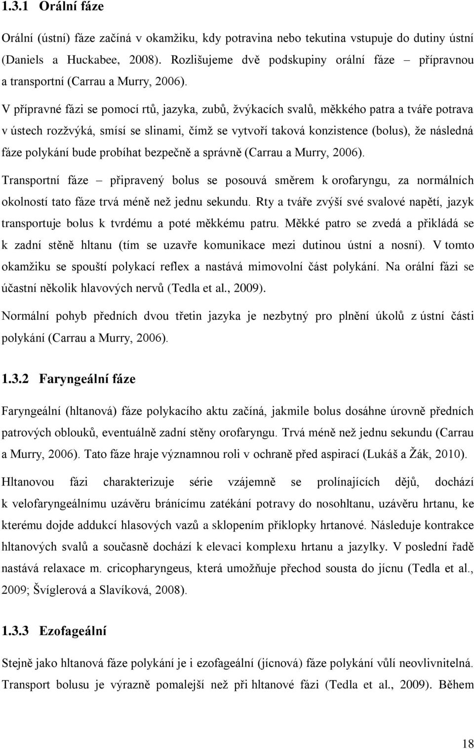 V přípravné fázi se pomocí rtů, jazyka, zubů, ţvýkacích svalů, měkkého patra a tváře potrava v ústech rozţvýká, smísí se slinami, čímţ se vytvoří taková konzistence (bolus), ţe následná fáze polykání