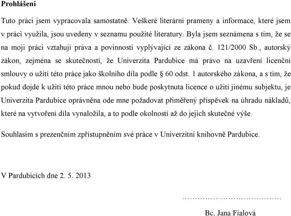 , autorský zákon, zejména se skutečností, ţe Univerzita Pardubice má právo na uzavření licenční smlouvy o uţití této práce jako školního díla podle 60 odst.