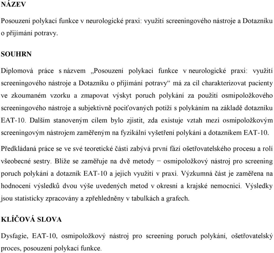 a zmapovat výskyt poruch polykání za pouţití osmipoloţkového screeningového nástroje a subjektivně pociťovaných potíţí s polykáním na základě dotazníku EAT-10.