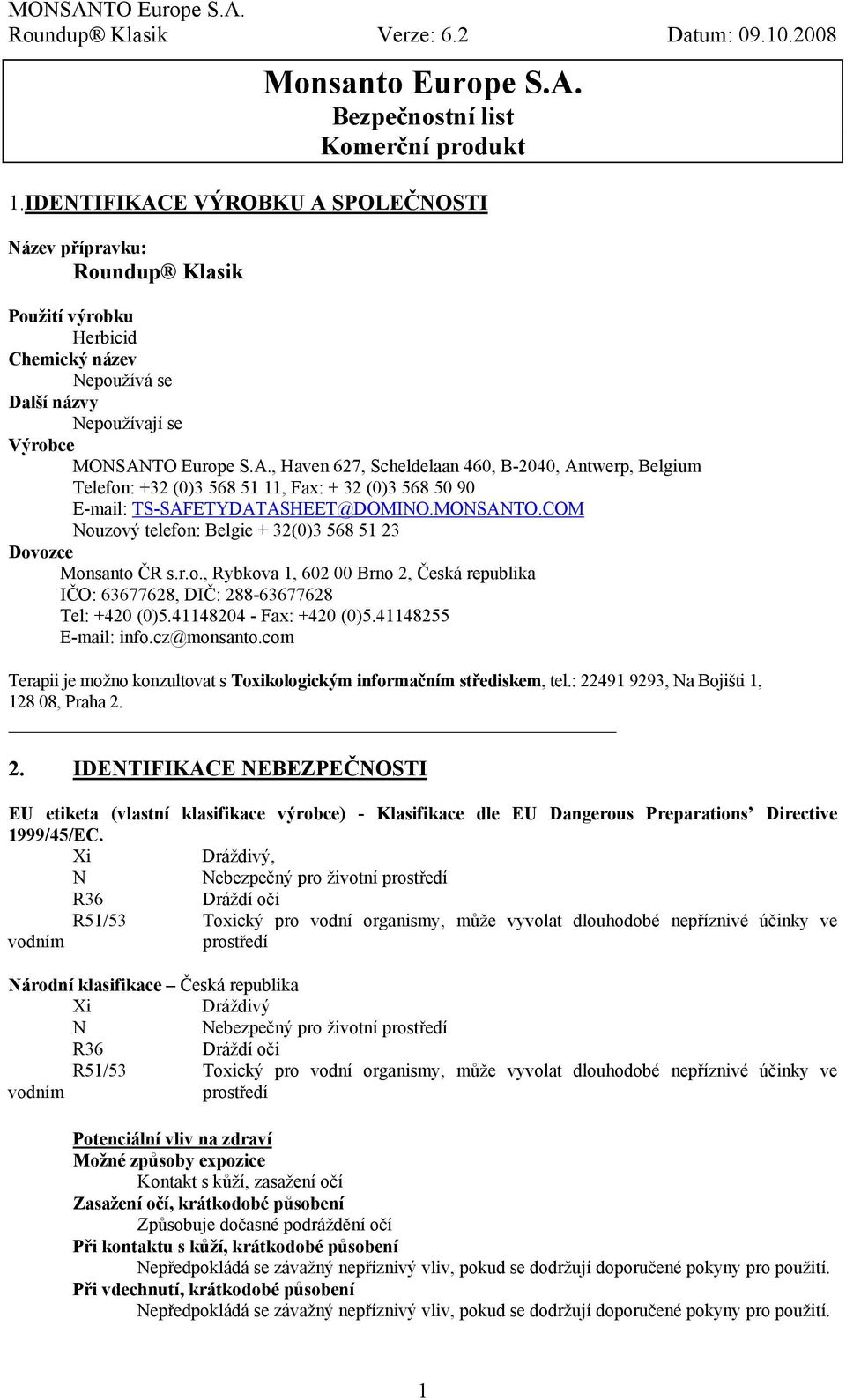 MONSANTO.COM Nouzový telefon: Belgie + 32(0)3 568 51 23 Dovozce Monsanto ČR s.r.o., Rybkova 1, 602 00 Brno 2, Česká republika IČO: 63677628, DIČ: 288-63677628 Tel: +420 (0)5.41148204 - Fax: +420 (0)5.