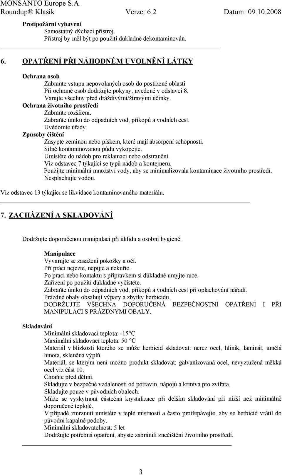 Varujte všechny před dráždivými/žíravými účinky. Ochrana životního prostředí Zabraňte rozšíření. Zabraňte úniku do odpadních vod, příkopů a vodních cest. Uvědomte úřady.