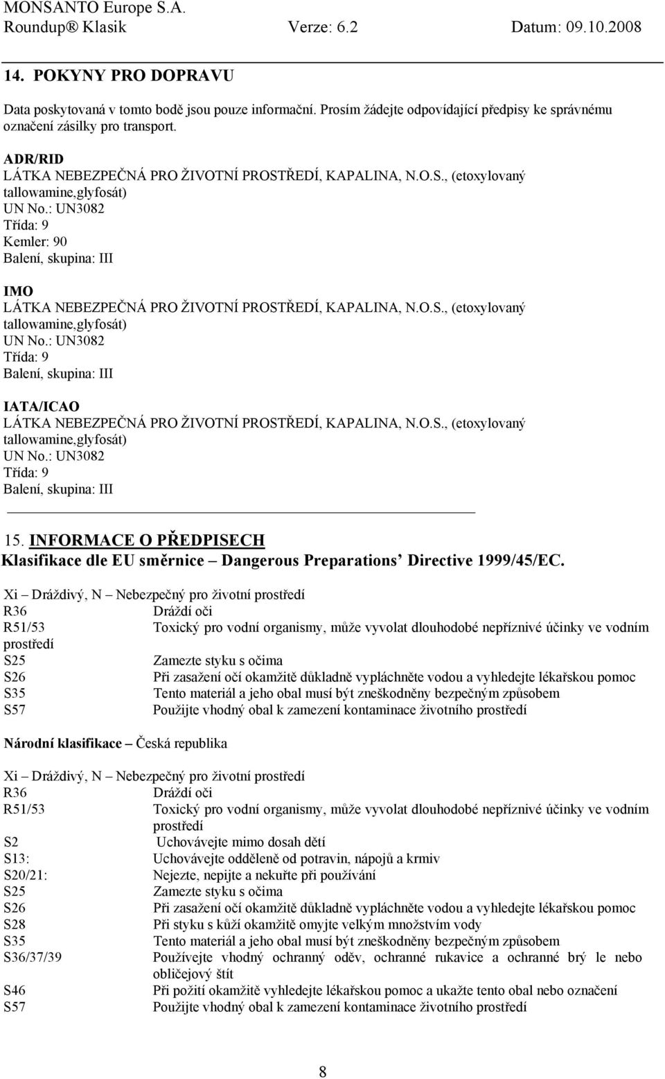 : UN3082 Třída: 9 Kemler: 90 Balení, skupina: III IMO LÁTKA NEBEZPEČNÁ PRO ŽIVOTNÍ PROSTŘEDÍ, KAPALINA, N.O.S., (etoxylovaný tallowamine,glyfosát) UN No.