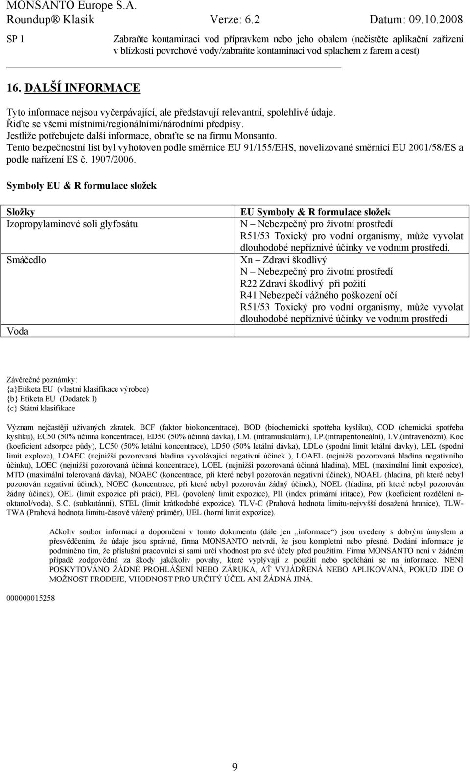 Jestliže potřebujete další informace, obraťte se na firmu Monsanto. Tento bezpečnostní list byl vyhotoven podle směrnice EU 91/155/EHS, novelizované směrnicí EU 2001/58/ES a podle nařízení ES č.