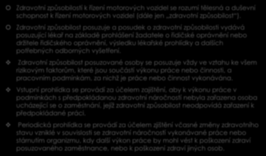 Zdravotní způsobilost Zákon 361/2000 Sb., 84 Zdravotní způsobilostí k řízení motorových vozidel se rozumí tělesná a duševní schopnost k řízení motorových vozidel (dále jen zdravotní způsobilost ).