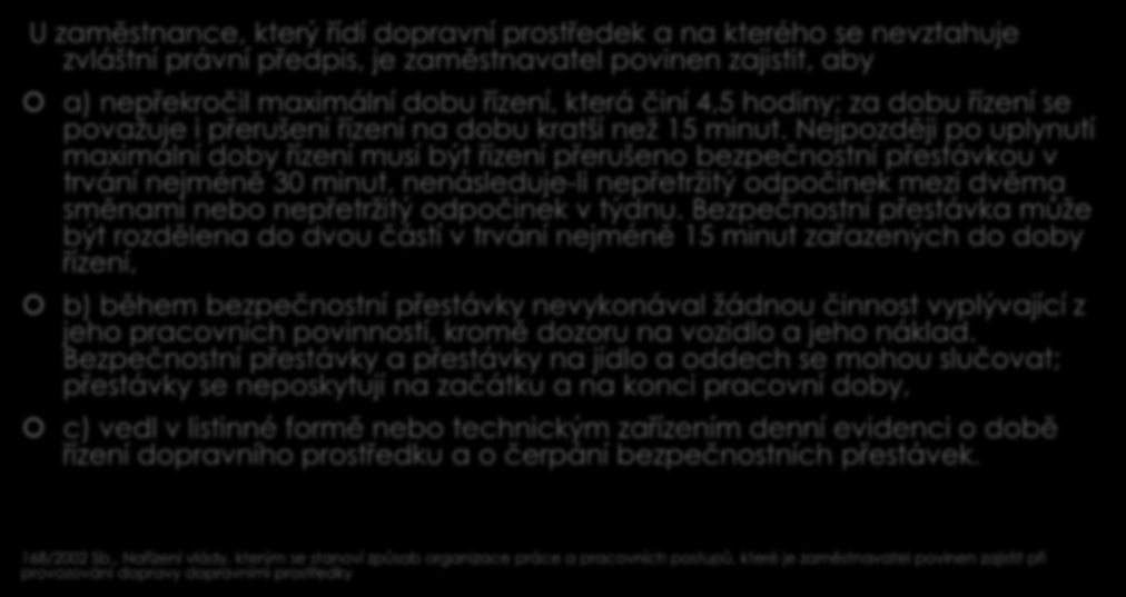 Nařízení vlády 168/2002 U zaměstnance, který řídí dopravní prostředek a na kterého se nevztahuje zvláštní právní předpis, je zaměstnavatel povinen zajistit, aby a) nepřekročil maximální dobu řízení,