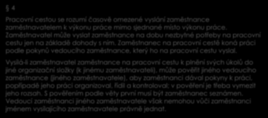 Pracovní cesta 4 Pracovní cestou se rozumí časově omezené vyslání zaměstnance zaměstnavatelem k výkonu práce mimo sjednané místo výkonu práce.