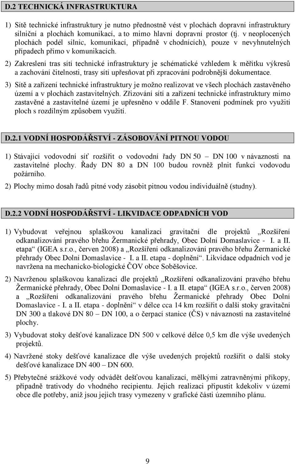 2) Zakreslení tras sítí technické infrastruktury je schématické vzhledem k měřítku výkresů a zachování čitelnosti, trasy sítí upřesňovat při zpracování podrobnější dokumentace.