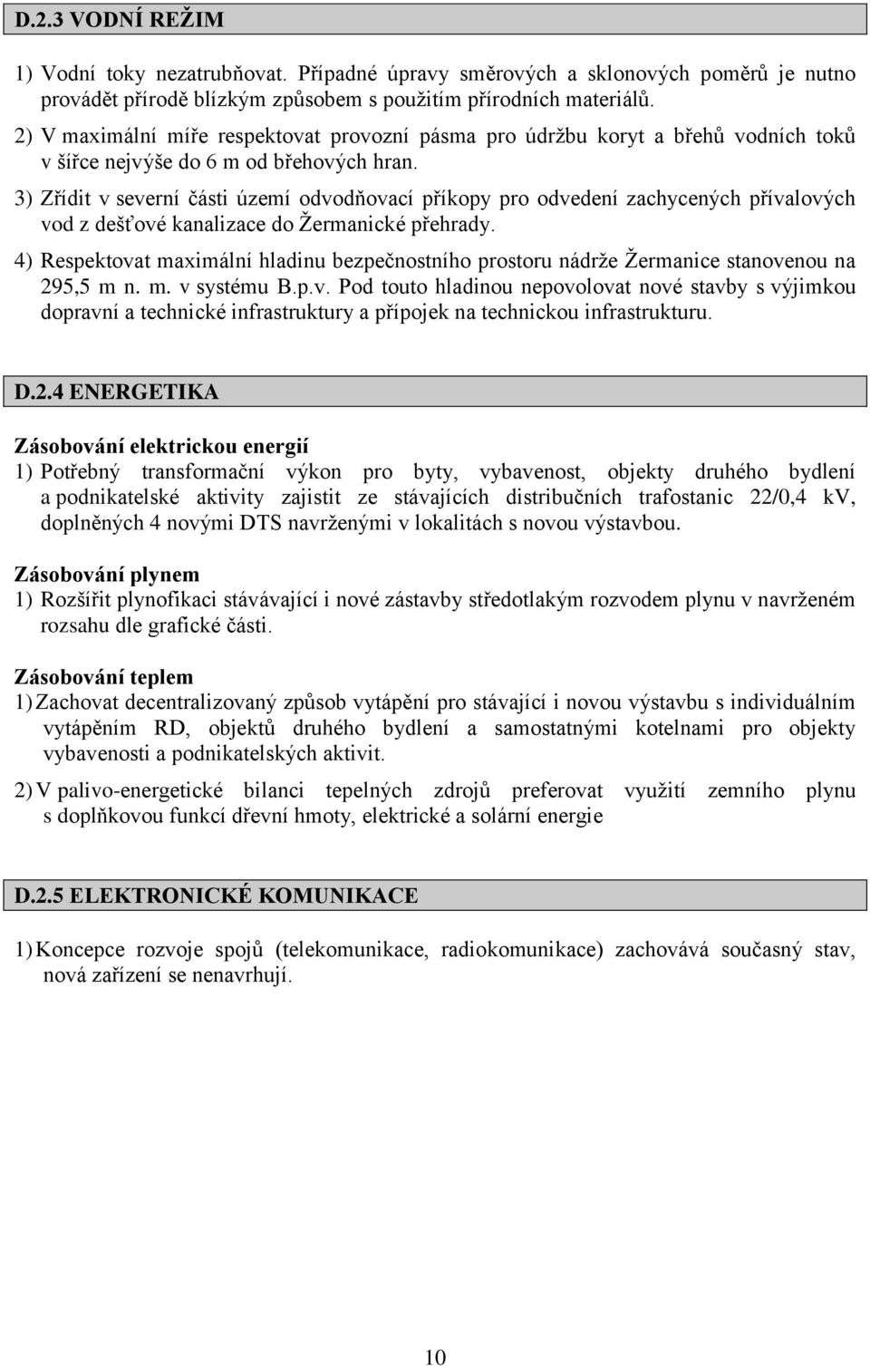 3) Zřídit v severní části území odvodňovací příkopy pro odvedení zachycených přívalových vod z dešťové kanalizace do Žermanické přehrady.