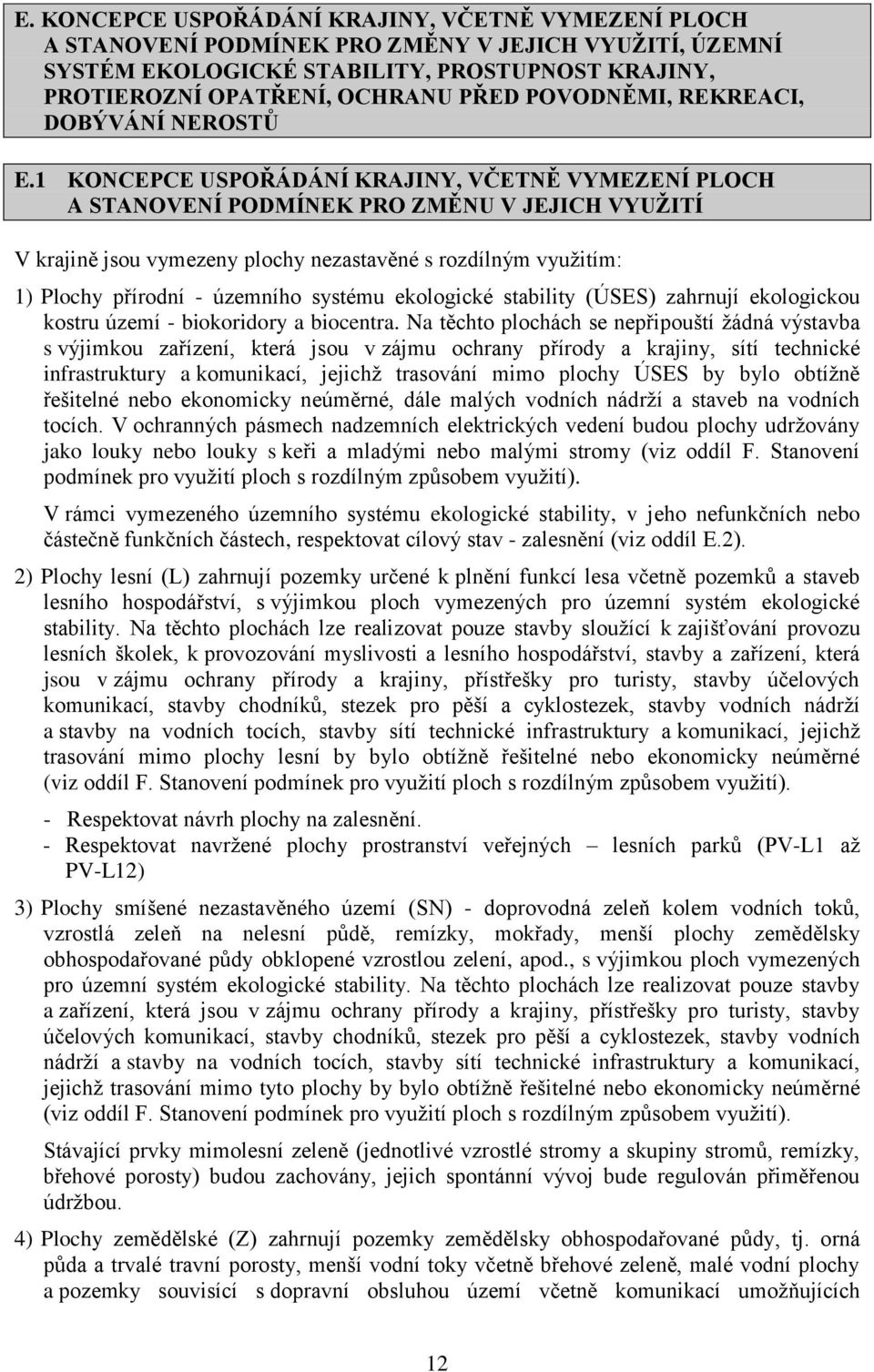 1 KONCEPCE USPOŘÁDÁNÍ KRAJINY, VČETNĚ VYMEZENÍ PLOCH A STANOVENÍ PODMÍNEK PRO ZMĚNU V JEJICH VYUŽITÍ V krajině jsou vymezeny plochy nezastavěné s rozdílným využitím: 1) Plochy přírodní - územního