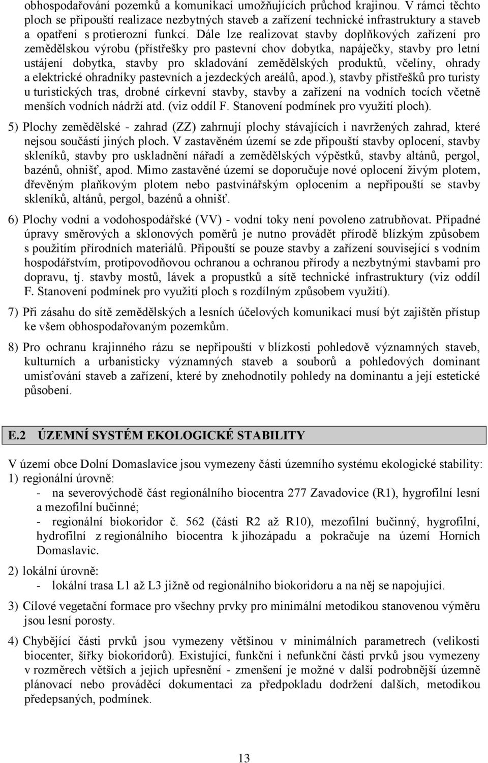 Dále lze realizovat stavby doplňkových zařízení pro zemědělskou výrobu (přístřešky pro pastevní chov dobytka, napáječky, stavby pro letní ustájení dobytka, stavby pro skladování zemědělských