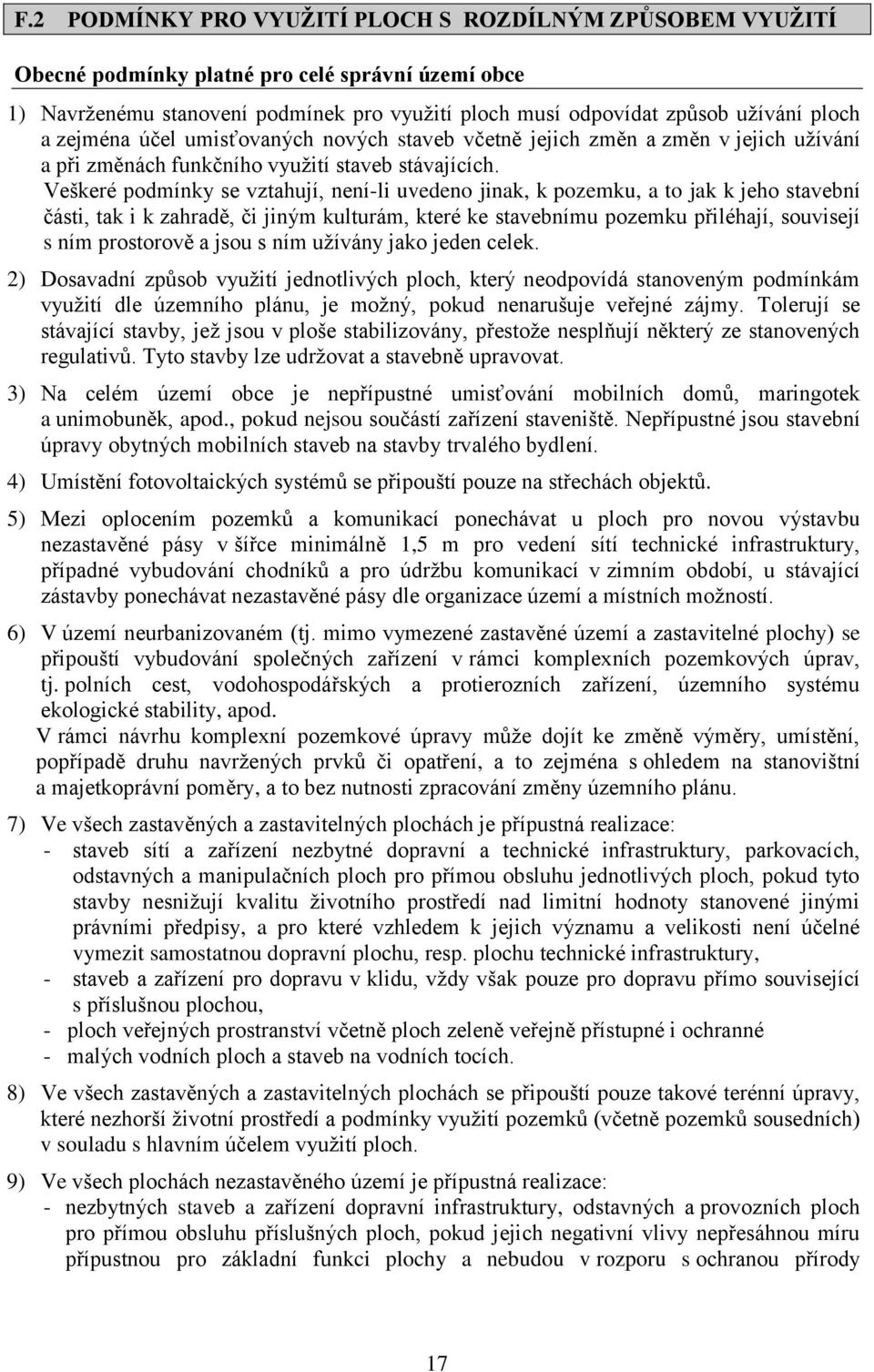 Veškeré podmínky se vztahují, není-li uvedeno jinak, k pozemku, a to jak k jeho stavební části, tak i k zahradě, či jiným kulturám, které ke stavebnímu pozemku přiléhají, souvisejí s ním prostorově a