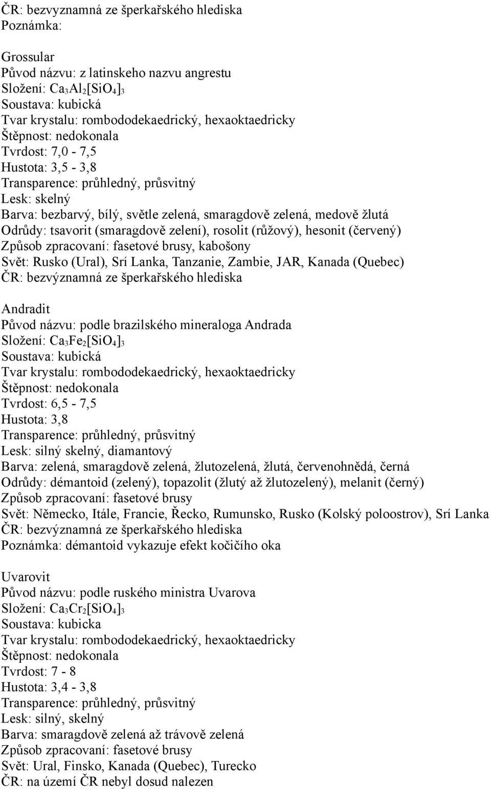 kabošony Svět: Rusko (Ural), Srí Lanka, Tanzanie, Zambie, JAR, Kanada (Quebec) Andradit Původ názvu: podle brazilského mineraloga Andrada Složení: Ca 3 Fe 2 [SiO 4 ] 3 Soustava: kubická Tvar