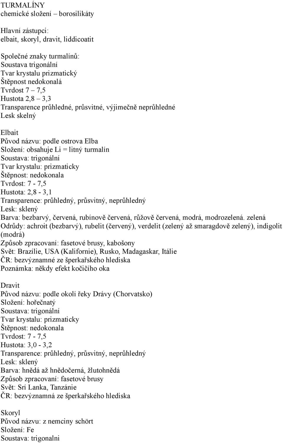 2,8-3,1, neprůhledný Lesk: sklený Barva: bezbarvý, červená, rubínově červená, růžově červená, modrá, modrozelená.