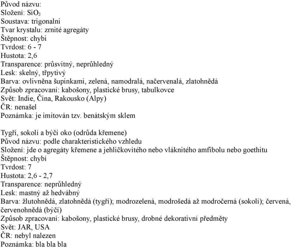 benátským sklem Tygří, sokolí a býčí oko (odrůda křemene) Původ názvu: podle charakteristického vzhledu Složení: jde o agregáty křemene a jehličkovitého nebo vláknitého amfibolu nebo goethitu