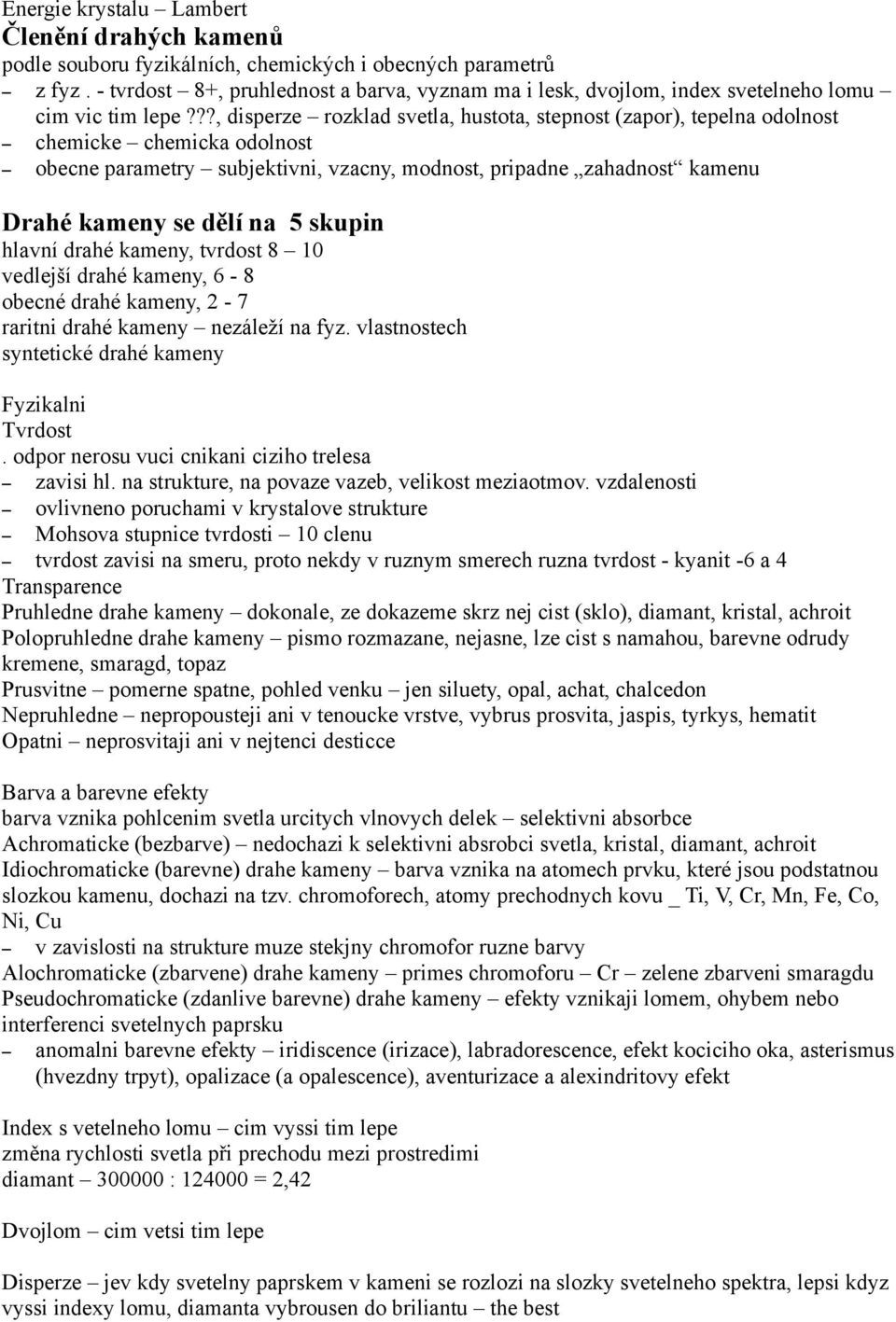 ??, disperze rozklad svetla, hustota, stepnost (zapor), tepelna odolnost chemicke chemicka odolnost obecne parametry subjektivni, vzacny, modnost, pripadne zahadnost kamenu Drahé kameny se dělí na 5