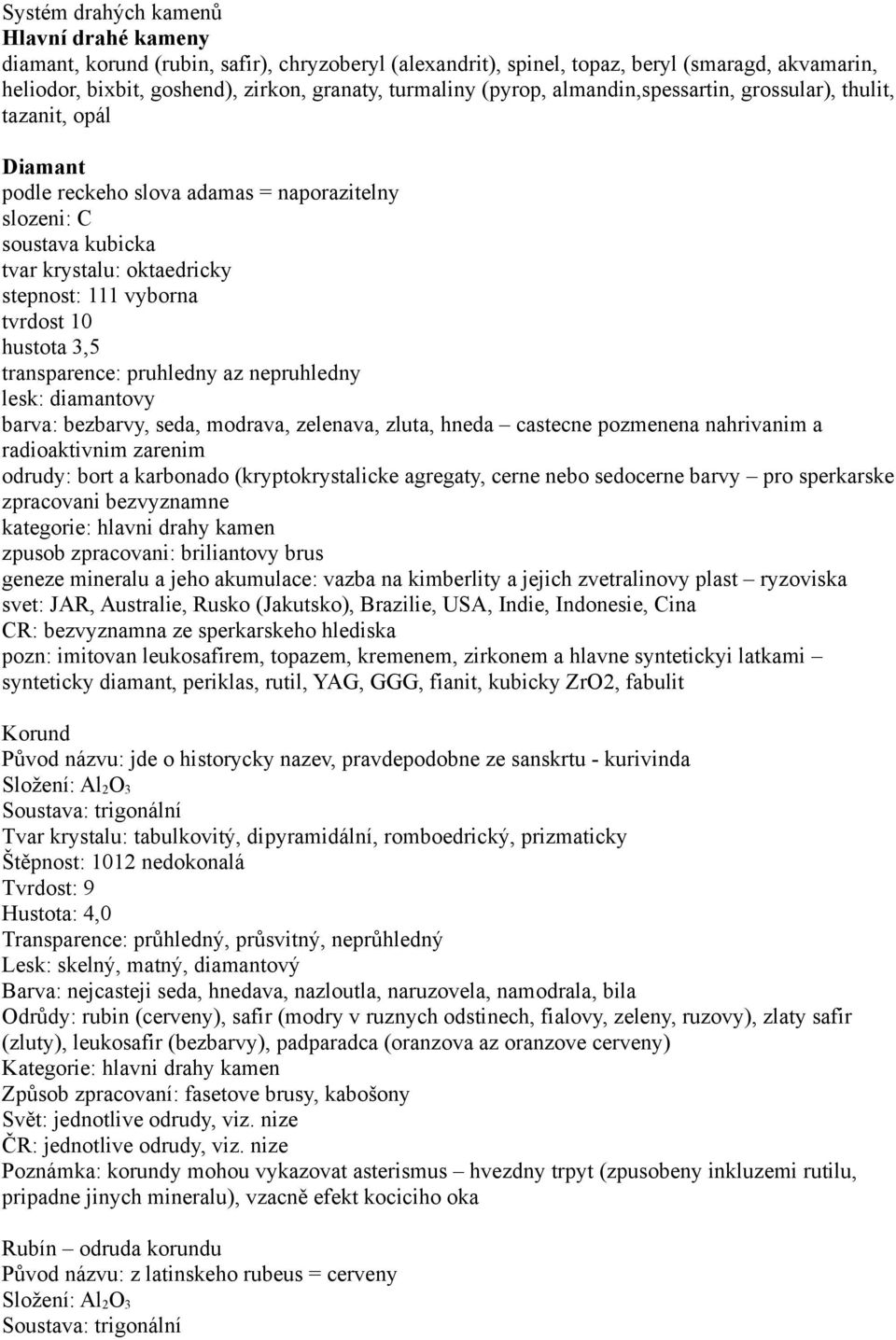 10 hustota 3,5 transparence: pruhledny az nepruhledny lesk: diamantovy barva: bezbarvy, seda, modrava, zelenava, zluta, hneda castecne pozmenena nahrivanim a radioaktivnim zarenim odrudy: bort a